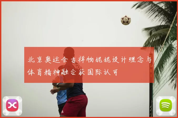 北京奥运会吉祥物妮妮设计理念与体育精神融合获国际认可