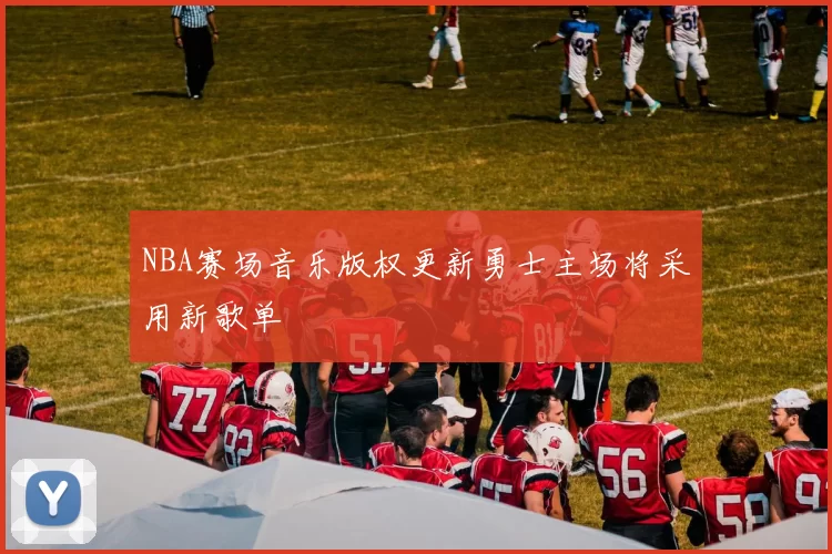 NBA赛场音乐版权更新勇士主场将采用新歌单